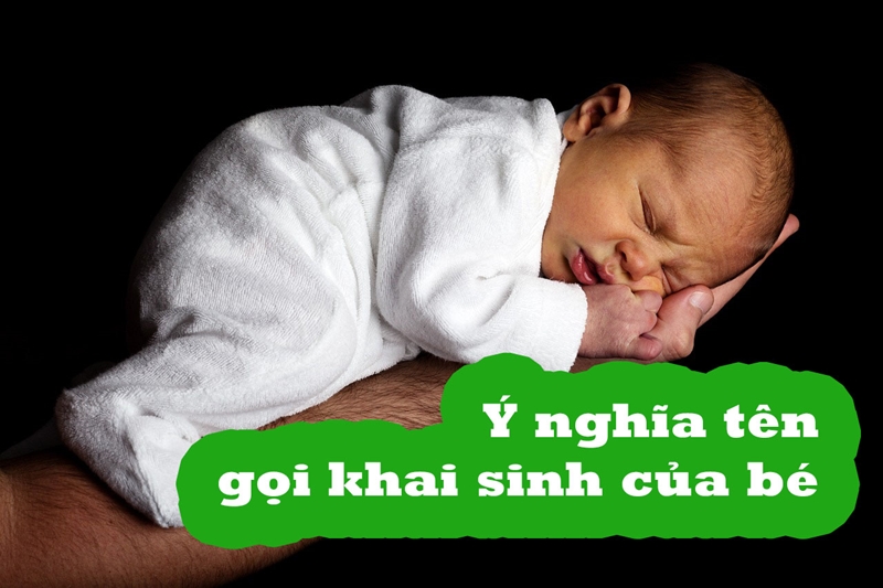 Tên khai sinh cho bé và các ý nghĩa của nó