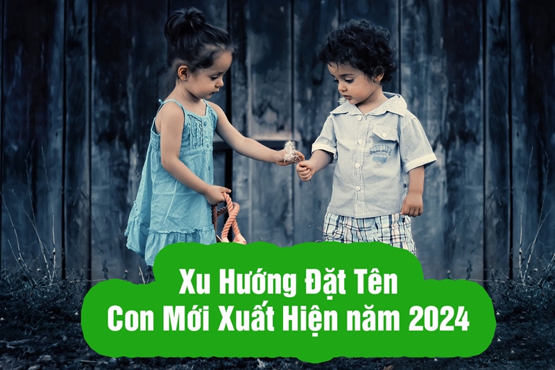 Xu Hướng Đặt Tên Con năm 2024 - Xu Hướng Mới Xuất